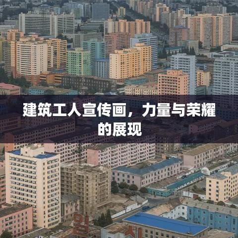 建筑工人宣传画，力量与荣耀的展现