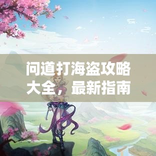 问道打海盗攻略大全，最新指南与技巧