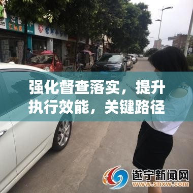 强化督查落实，提升执行效能，关键路径探索