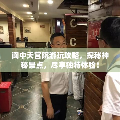 阆中天宫院游玩攻略，探秘神秘景点，尽享独特体验！