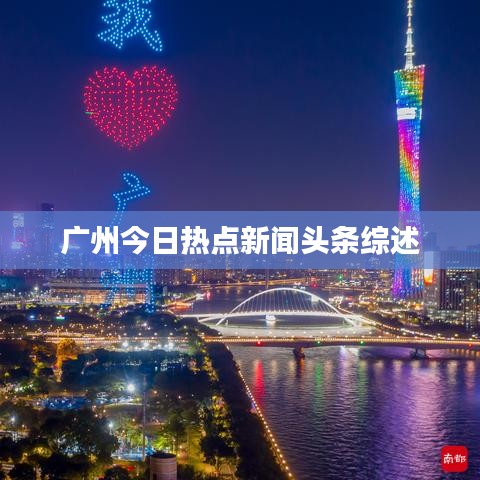 广州今日热点新闻头条综述