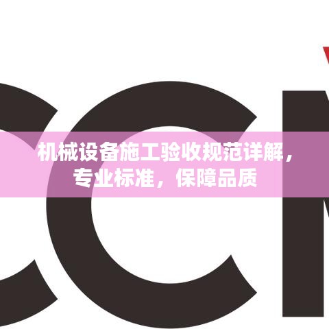 机械设备施工验收规范详解，专业标准，保障品质