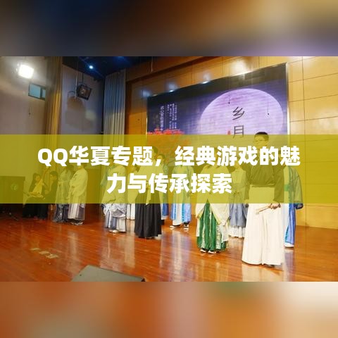 QQ华夏专题，经典游戏的魅力与传承探索
