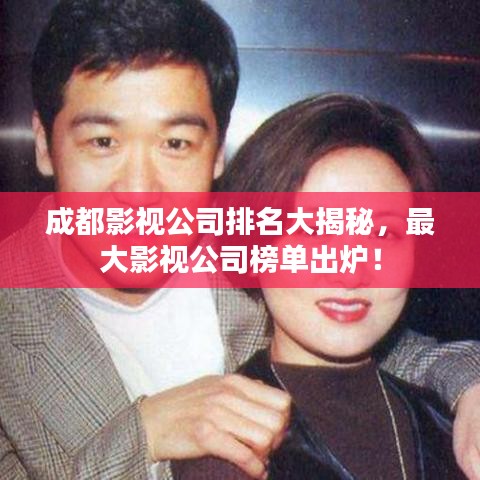成都影视公司排名大揭秘，最大影视公司榜单出炉！